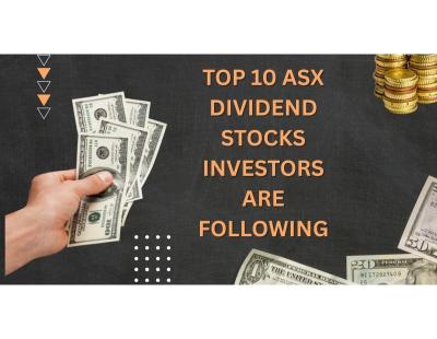 Top 10 ASX Dividend Stocks Investors Are Following