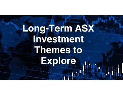 Long-Term ASX Investment Themes to Explore