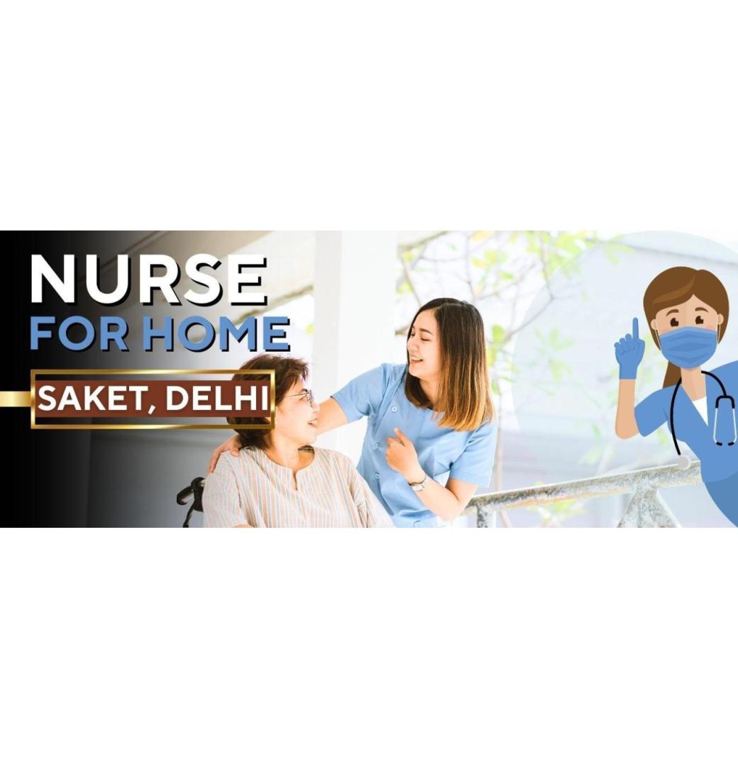 The Importance of Trusted Home Nursing Services in Saket, Delhi Ncr