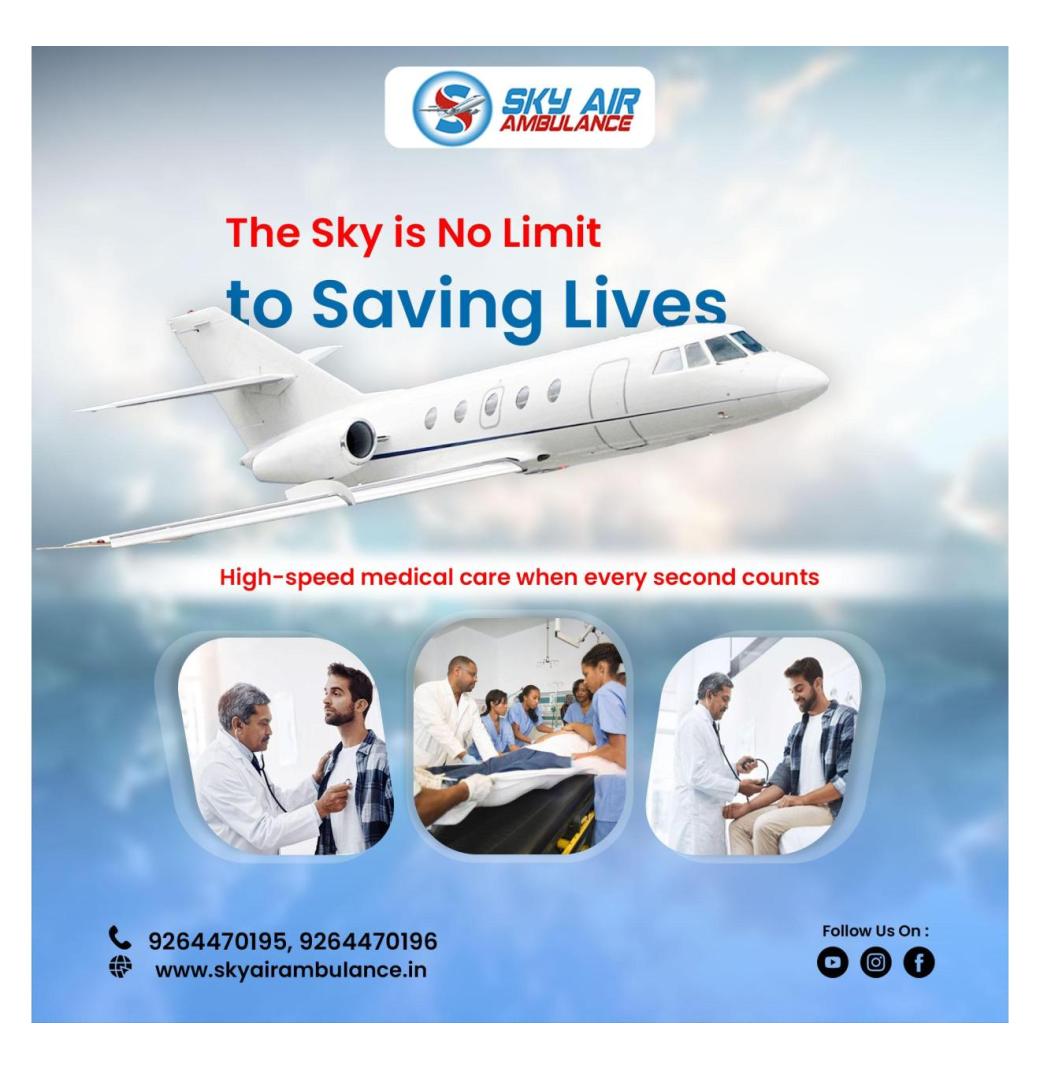 Utilize Air Ambulance in Patna with First-class Medical Aid by Sky Air Ambulance