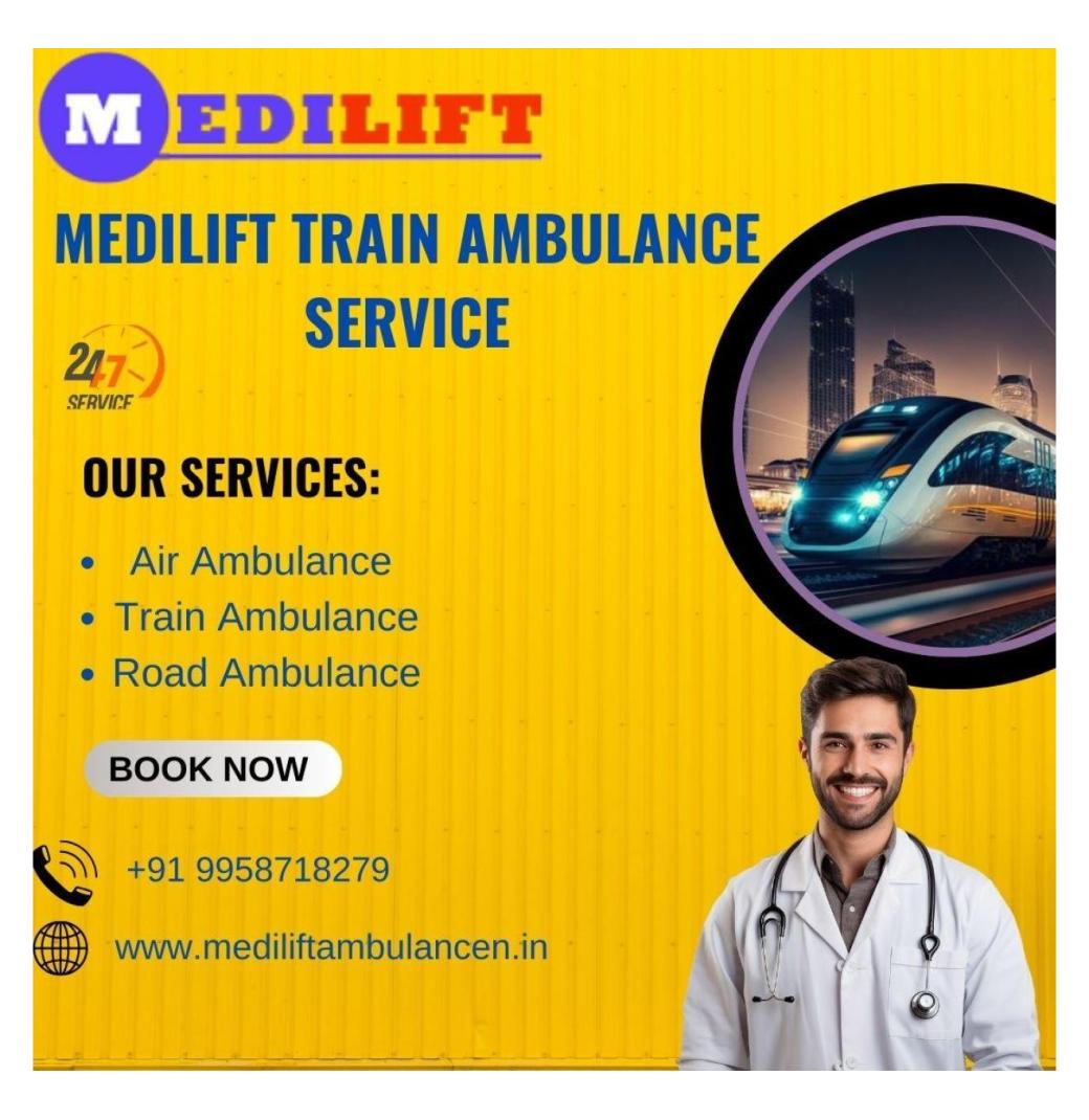 Medilift Train Ambulance Service in Silchar provides Patients with Healthier Transfer Services 