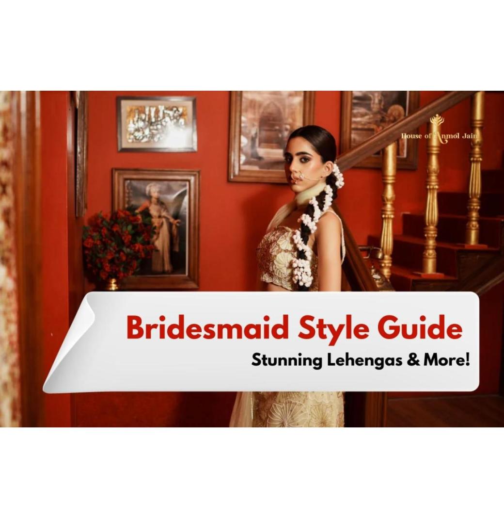 Bridesmaid Style Guide: Best Lehenga Designs & More!