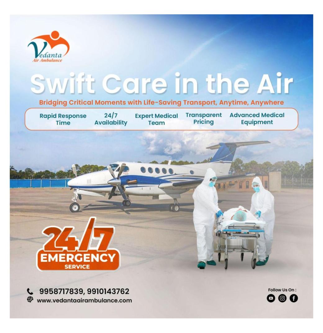Vedanta is the Trustworthy Air Ambulance in Delhi for Long Distance Transfer
