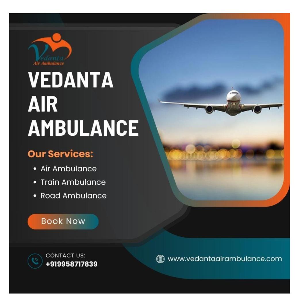 Use Air Ambulance from Patna with Perfect Medical System by Vedanta