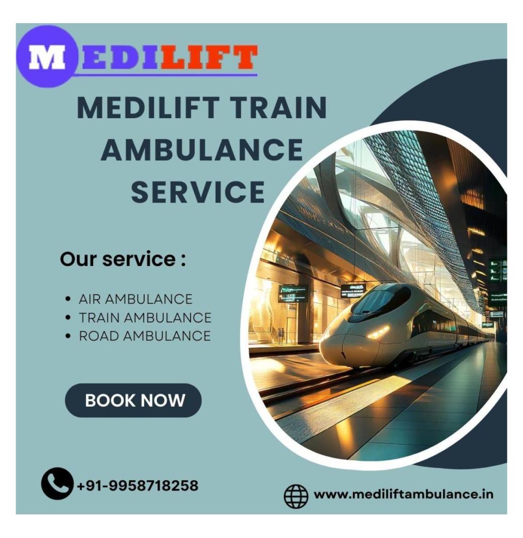 Medilift Train Ambulance is a Beneficial Option for Transfer in Dibrugarh