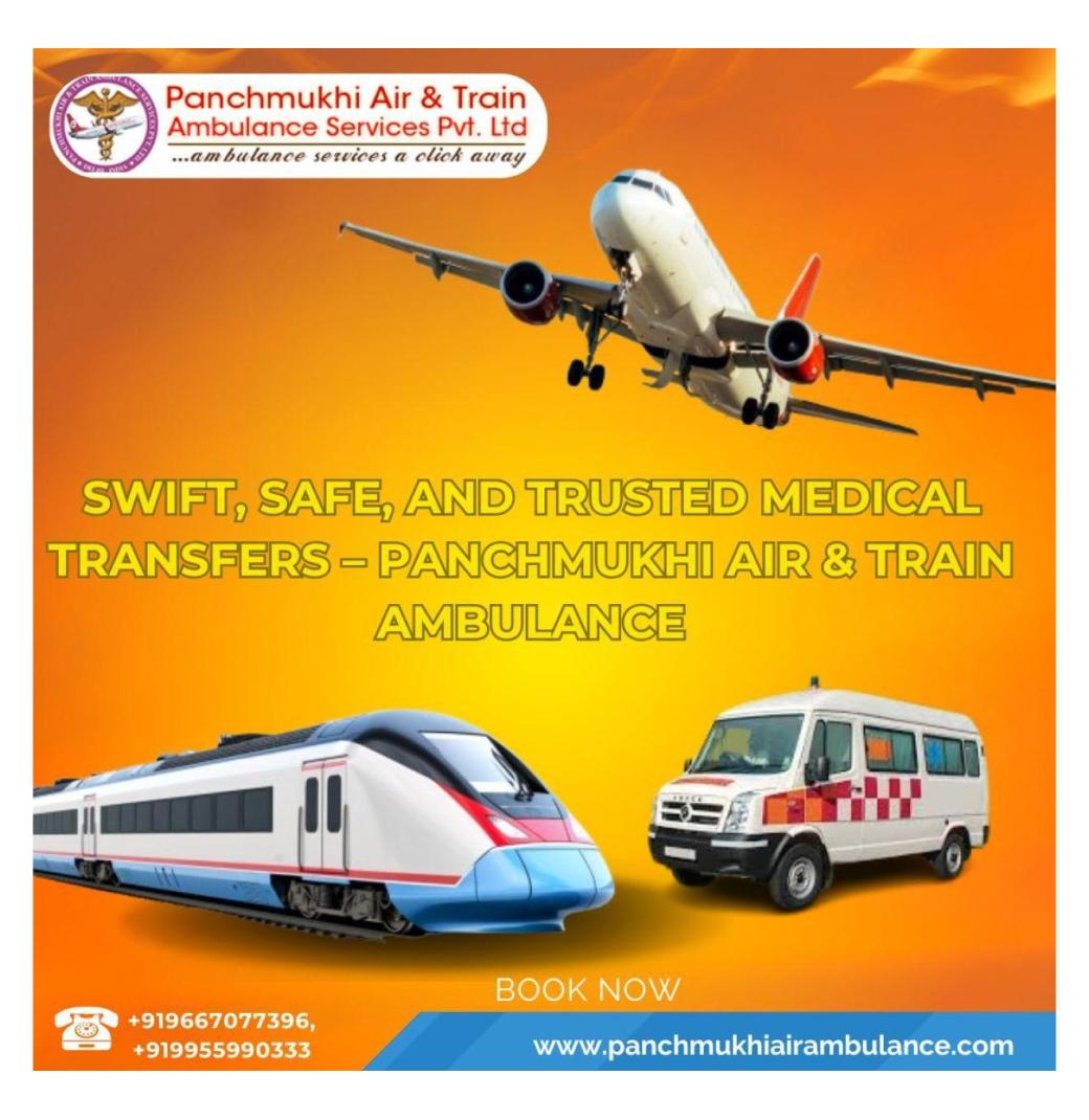 Choose Panchmukhi Train Ambulance Services in Delhi, which ensures your safety in an emergency