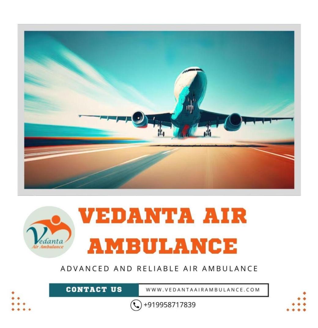 Obtain Air Ambulance in Chennai with Necessary Medical Features by Vedanta