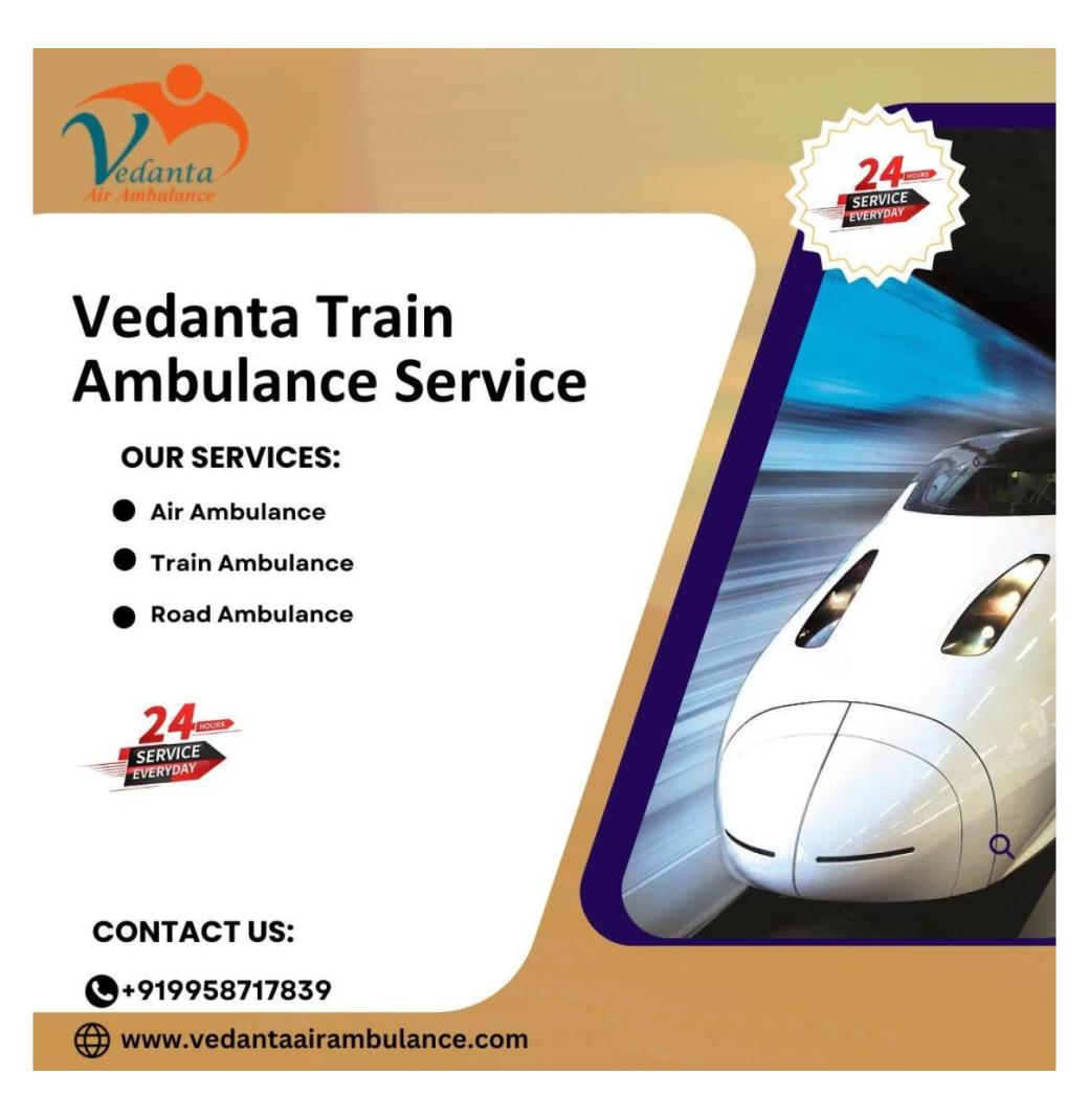 Vedanta Train Ambulance provide Adequate Treatment during the journey in Chandigarh