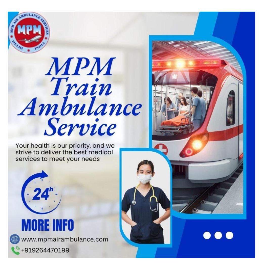 The Best Train Ambulance provider in Patna is MPM for Transferring Needs