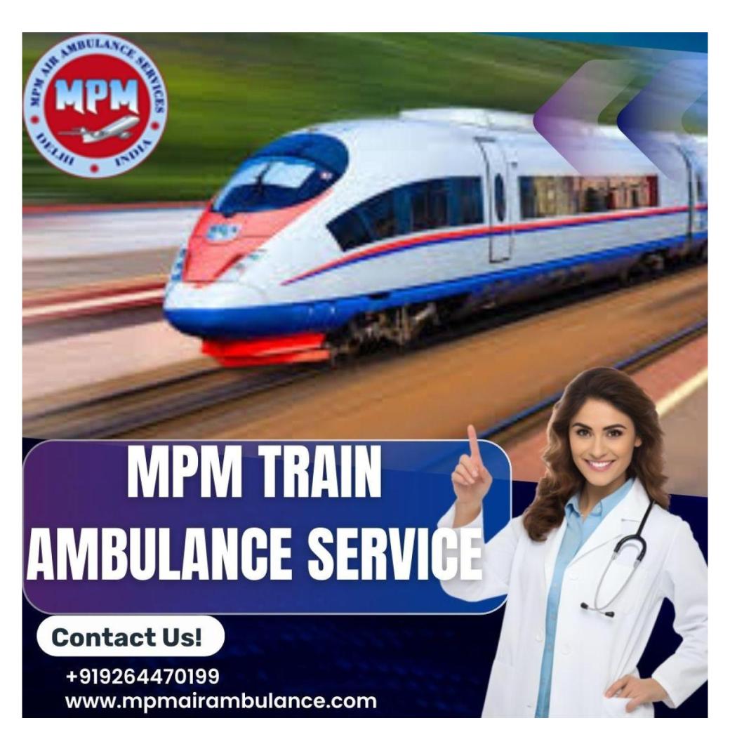 Get an MPM Train Ambulance with Qualified Medical Doctors in Patna