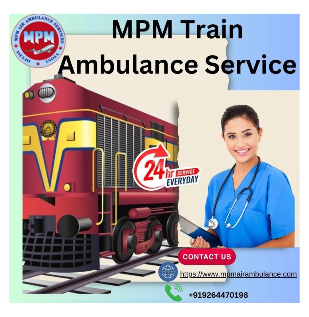 MPM Train Ambulance provides all the Necessary Medical Care in Patna