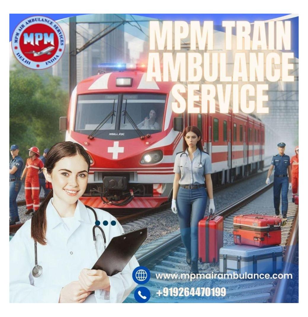 Choose MPM Train Ambulance in Guwahati for Safe Transfer of Patient