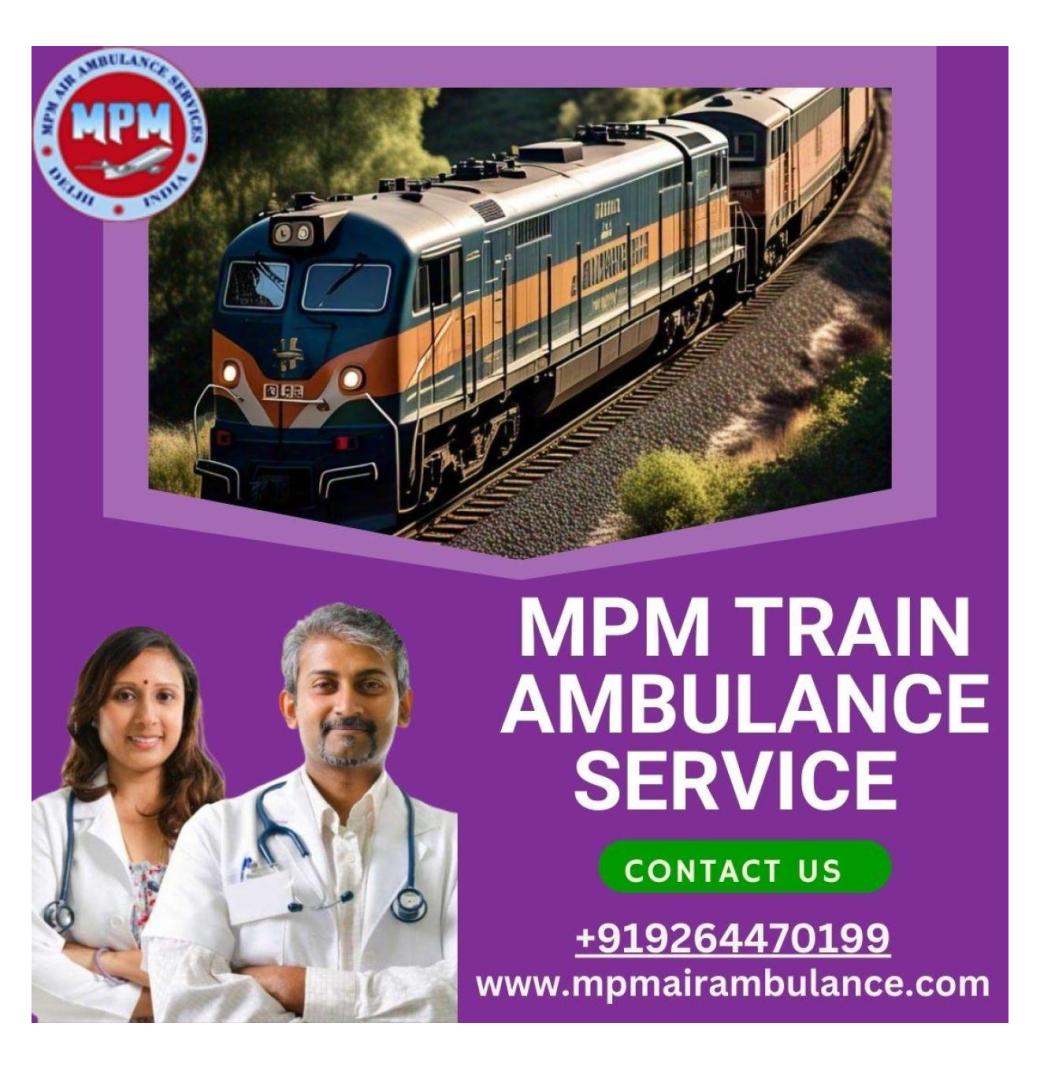 MPM Offers Trusted Travel Support with Train Ambulance Services in Patna