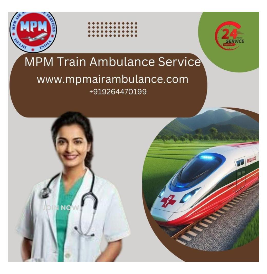 MPM Train Ambulance Services in Siliguri is at your service 24X7 at affordable rates