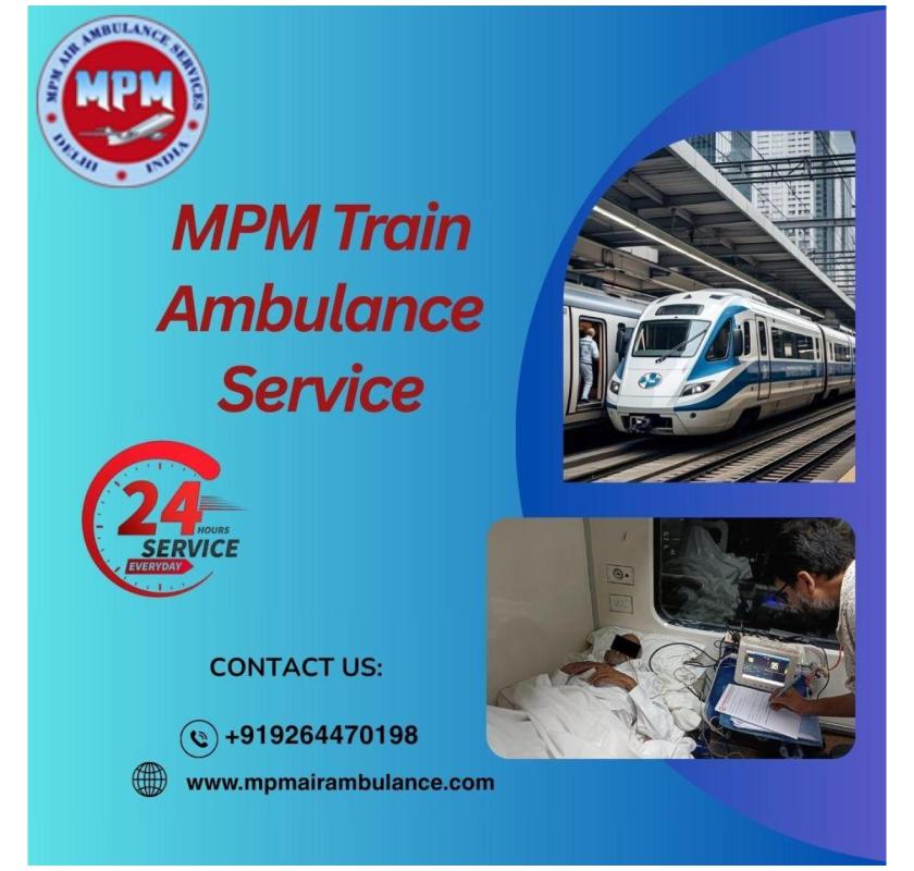 MPM Train Ambulance Services In Dibrugarh gives utmost importance to patients during transfer