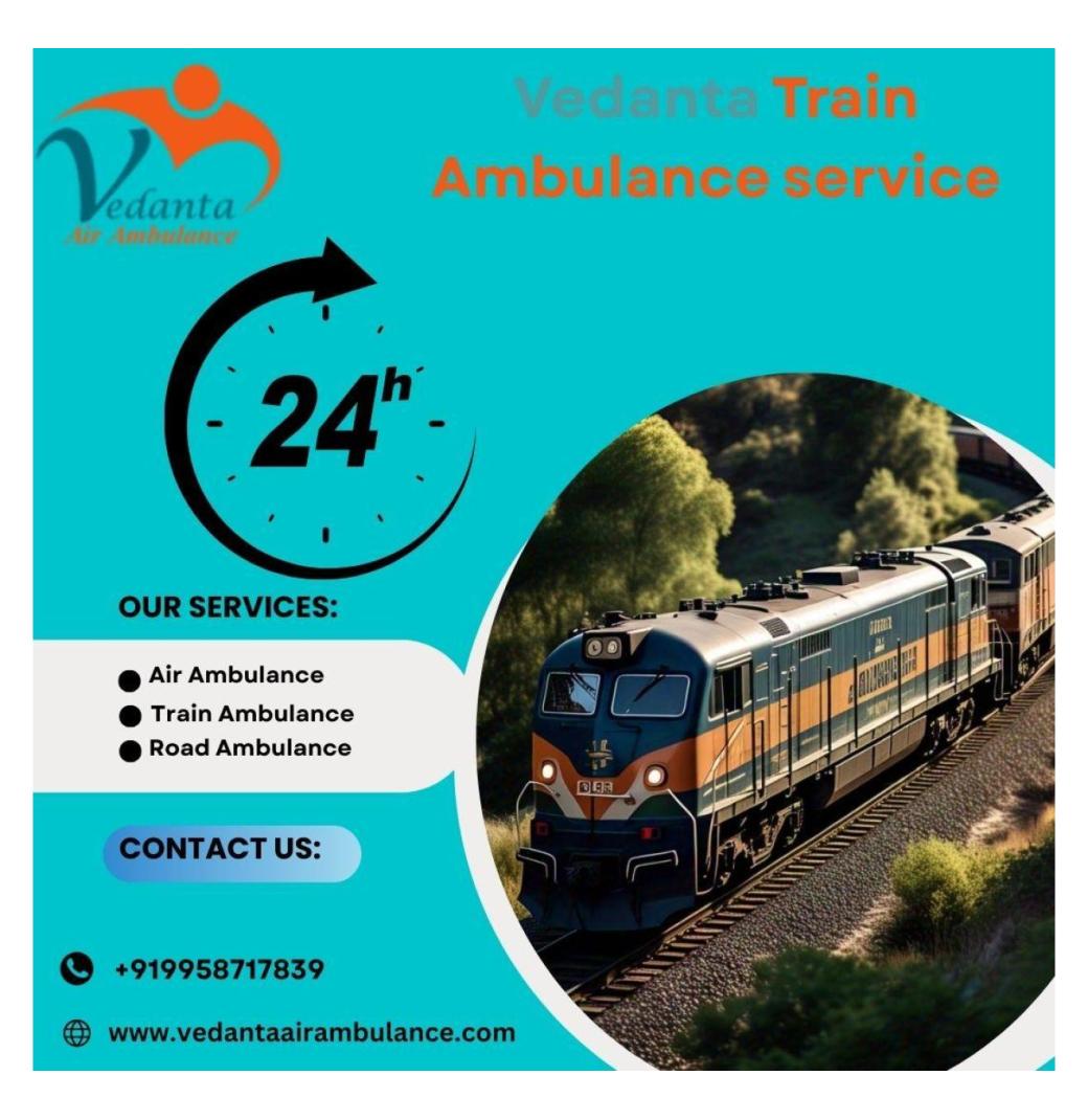 Vedanta Train ambulance service in Raipur offers you efficient and safe transit