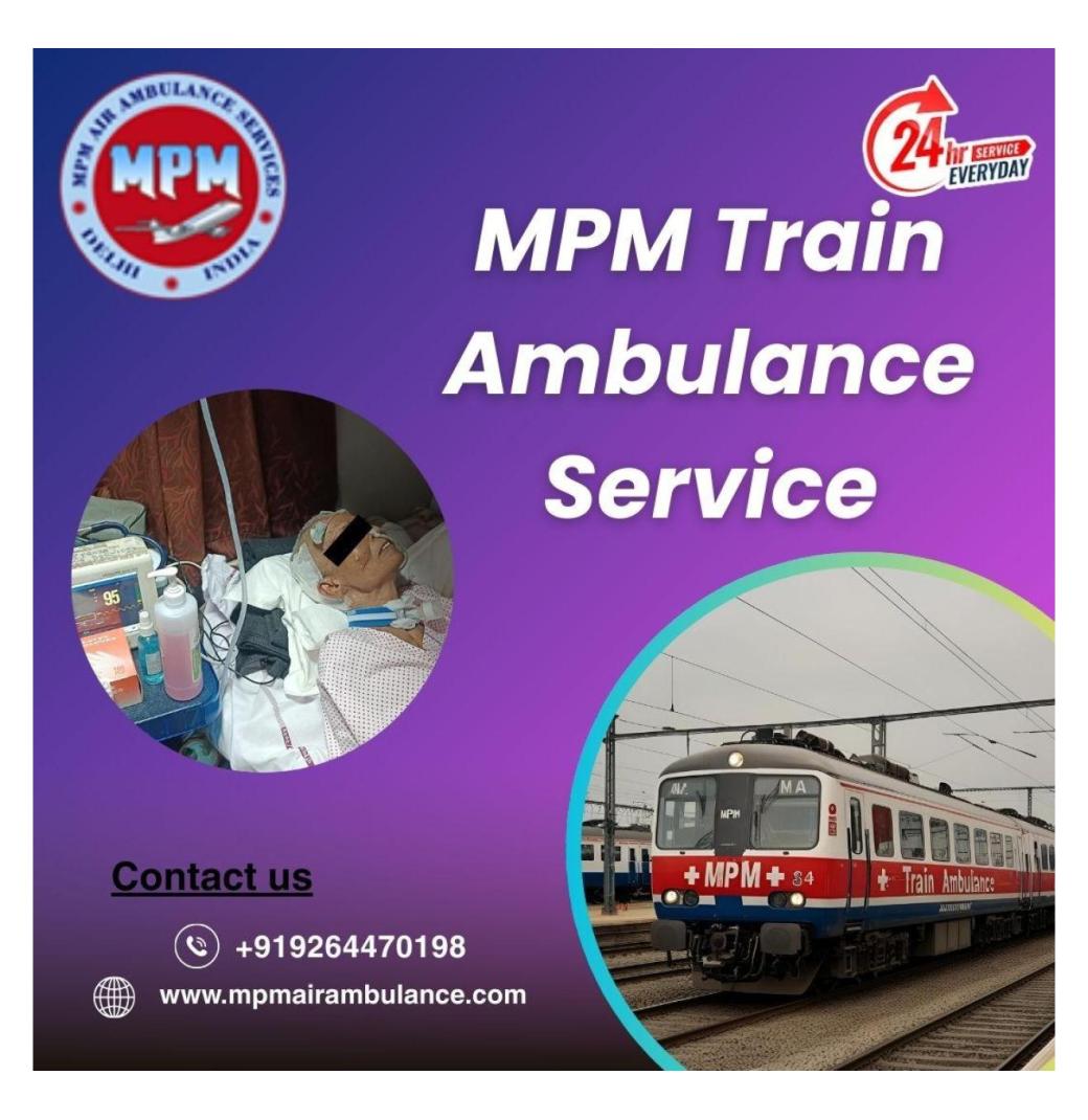 A Better Crew Can Be Availed for Transfers in Dibrugarh with MPM Train Ambulance