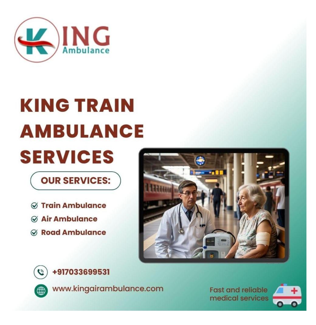 King Train Ambulance in Kolkata Will Help You Get Quick Medical Transfer Facilities