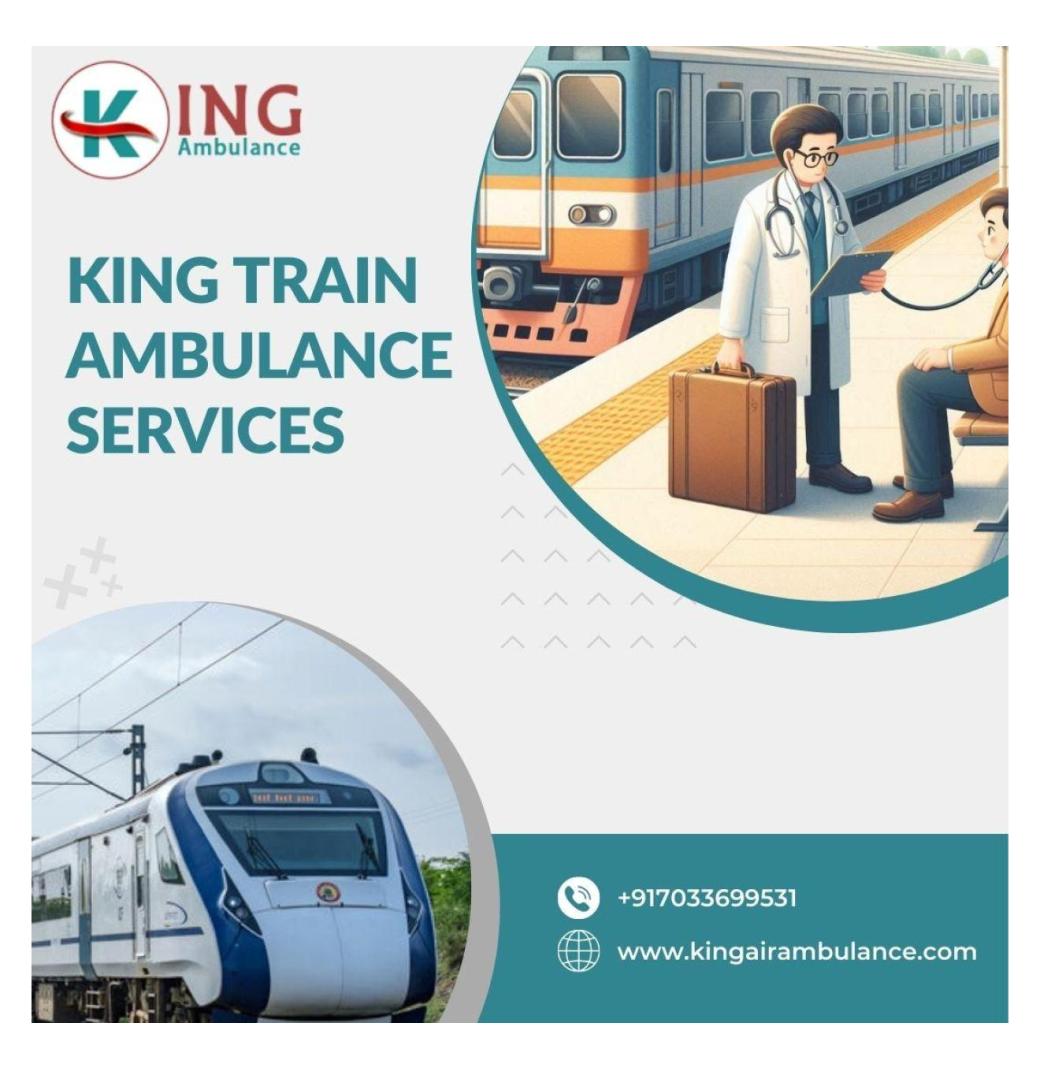 Choose King Train Ambulance in Chennai for Outstanding Care throughout Your Journey