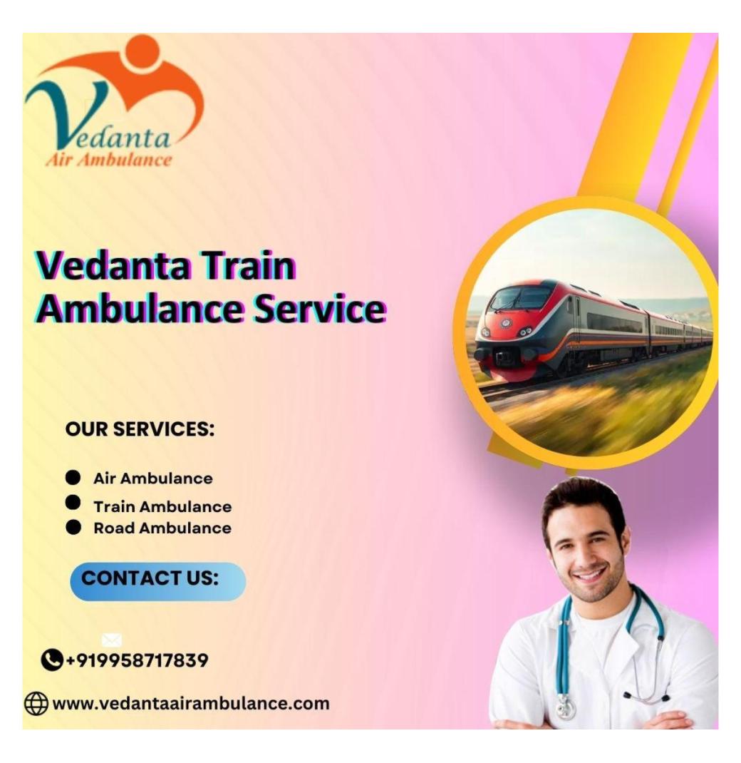 Vedanta Train Ambulance in Mumbai Provides Patient-Focused Relocation