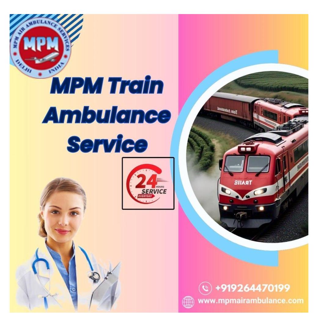 MPM Offers Convenient Train Ambulance Services in Dibrugarh with a Medical Team