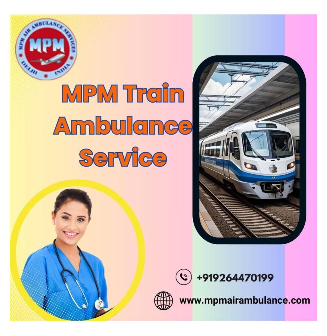MPM Train Ambulance in Darbhanga provides the Best Medical Patient Transportation 