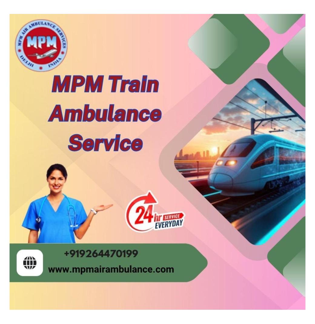 MPM Train Ambulance in Bhopal provides hassle-free transit solutions
