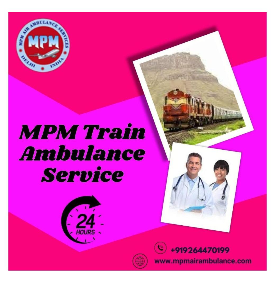 MPM Train Ambulance in Patna Provides Smooth Transfer with a Medical Team