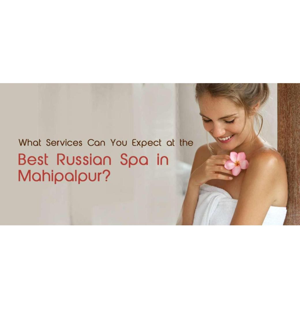 Relax at the Best Russian Spa in Mahipalpur | Book Your Session 