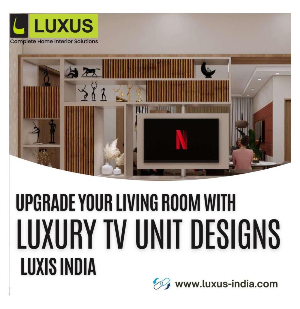 Upgrade Your Living Room with Luxury TV Unit Designs | Luxis India