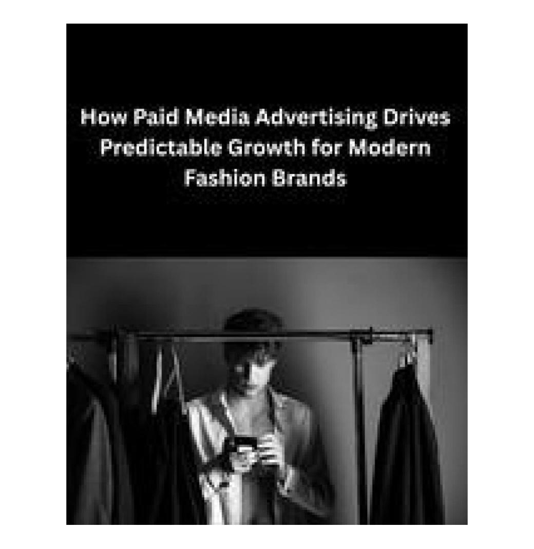 How Paid Media Advertising Drives Predictable Growth for Modern Fashion Brands