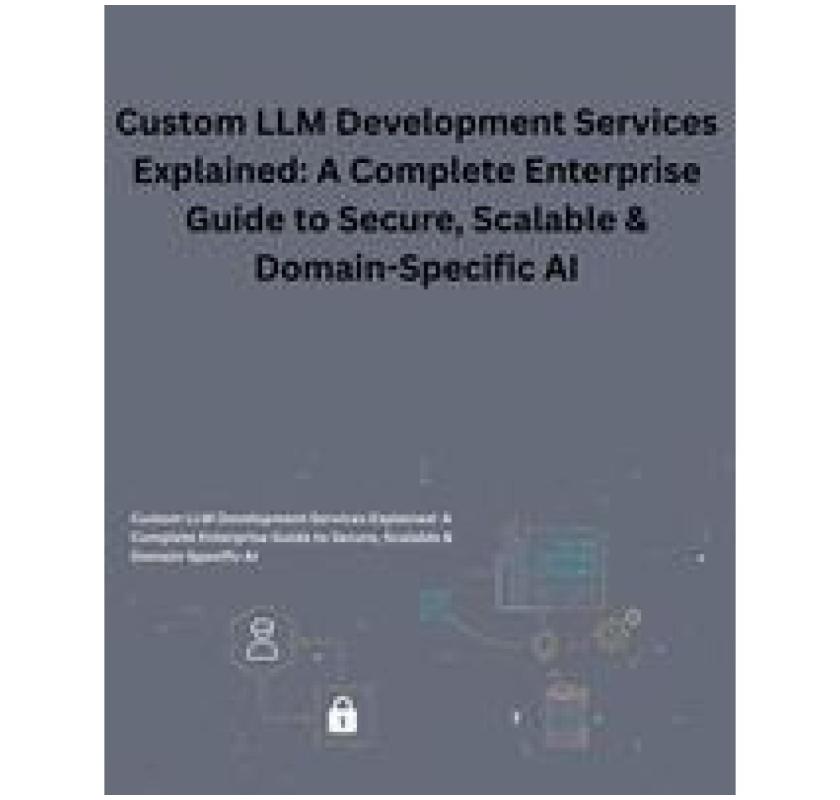 Custom LLM Development Services Explained Complete Enterprise Guide Secure Scalable AI